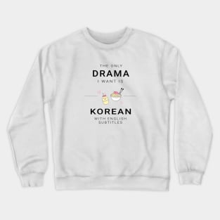 The only drama i want is korean with english subtitles Crewneck Sweatshirt